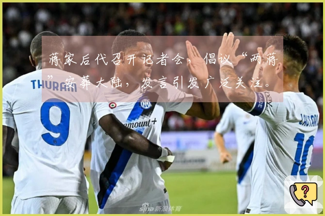 蒋家后代召开记者会，倡议“两蒋”安葬大陆，发言引发广泛关注。