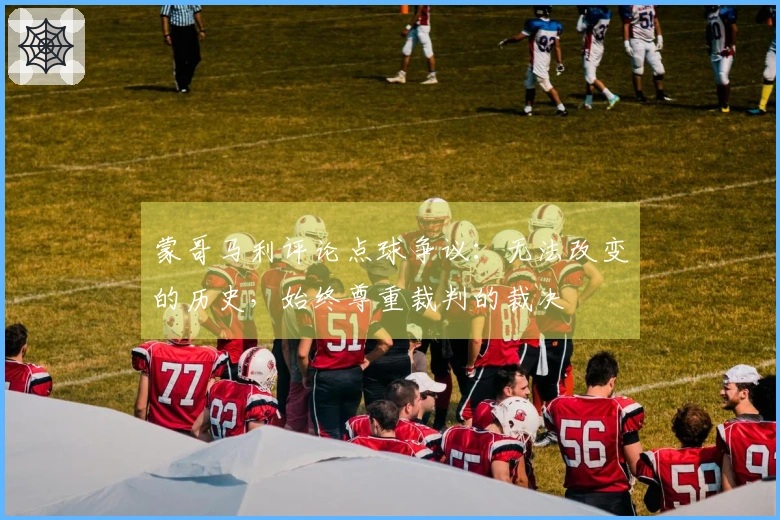 蒙哥马利评论点球争议：无法改变的历史，始终尊重裁判的裁决
