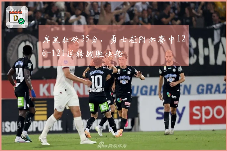 库里狂砍35分，勇士在附加赛中126-121逆转战胜快船