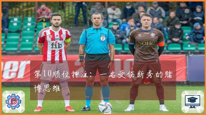 第10顺位押注：一名受伤新秀的赌博思维