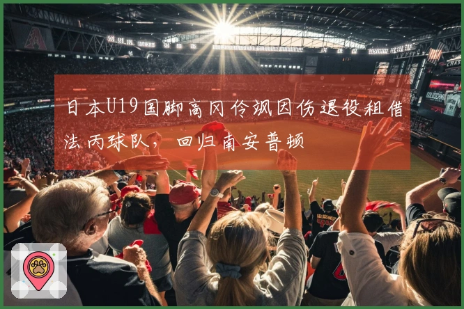 日本U19国脚高冈伶飒因伤退役租借法丙球队，回归南安普顿